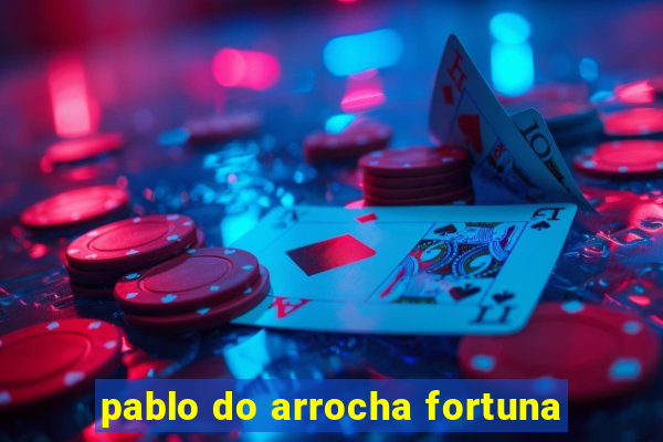 pablo do arrocha fortuna